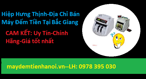 Hiệp Hưng Thịnh địa chỉ cung cấp máy đếm tiền uy tín chính hãng tại Bắc Giang