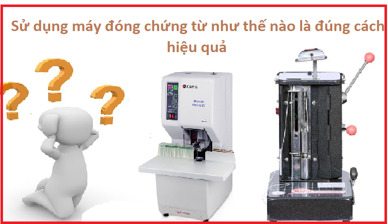 Sử dụng máy đóng chứng từ sao cho đúng cách