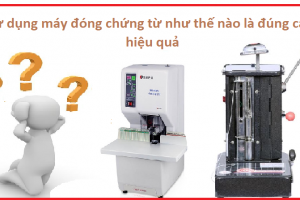 Một Số Lưu Ý Sử Dụng Máy Đóng Chứng Từ Đúng Cách Hiệu Quả